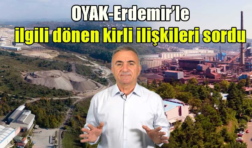 Başkan Sesli OYAK-Erdemir’le ilgili dönen kirli ilişkileri sordu